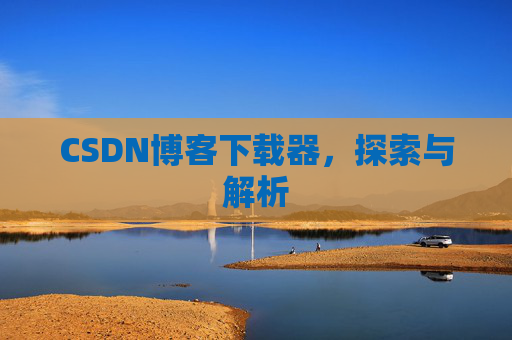 CSDN博客下载器，探索与解析