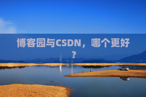 博客园与CSDN，哪个更好？